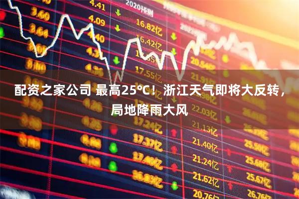 配资之家公司 最高25℃！浙江天气即将大反转，局地降雨大风